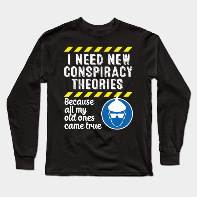 I Need New Conspiracy Theories Because All My Old Ones Came True v3 Long Sleeve T-Shirt by RobiMerch